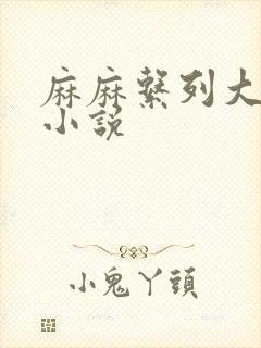 麻麻系列大合集小说