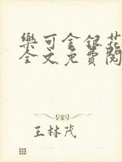 乐可金银花在线全文免费阅读冷门书