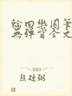 轮回乐园笔趣阁无弹窗全文阅读
