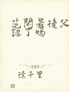 范闲最后父子相认了吗