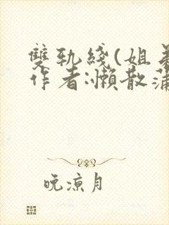 双轨线(姐弟)作者:懒散蒲公英