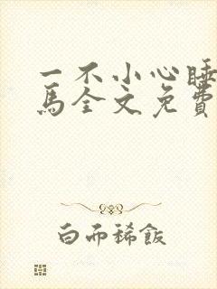一不小心睡了竹马全文免费阅读