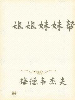 姐姐妹妹帮我吹