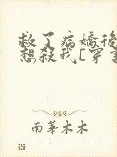 救了病娇后他总想杀我[穿书]