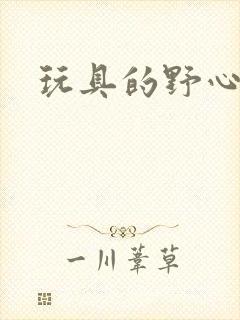 玩具的野心