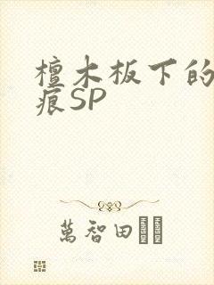 檀木板下的翘红痕SP