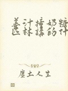 姜汁撞奶糖阿司匹林讲的什么