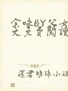 余味BY父女全文免费阅读