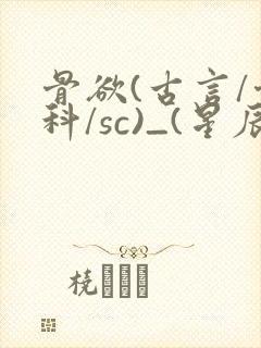骨欲(古言/骨科/sc)_(星辰鲸落)_最新章