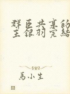 群臣共享的小公主银羽完结了吗