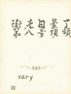 卫老日晕了淑蓉第八章视频