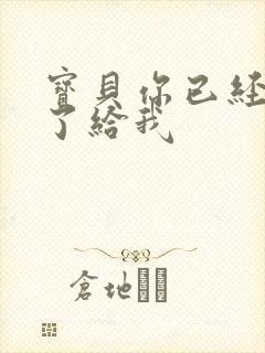 宝贝你已经长大了给我