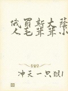 俄罗斯大荫蒂女人毛茸茸小说