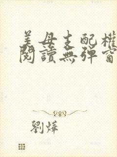 美母支配权全文阅读无弹窗笔趣阁