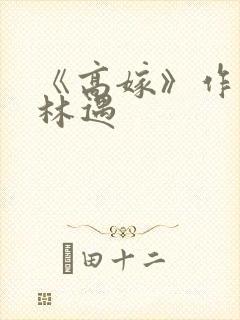 《高嫁》作者:林遇