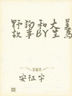 野狗和大美人的故事BY生为红蓝