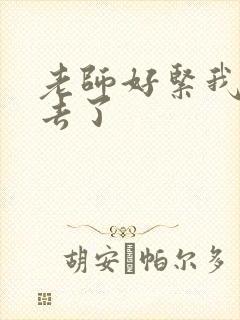 老师好紧我要进去了