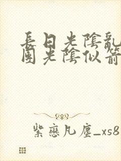 长日光阴乱作一团光阴似箭免费阅读