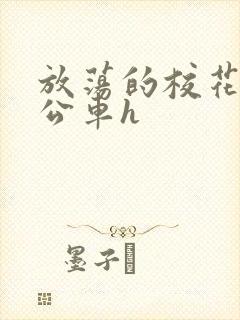 放荡的校花女友公车h