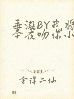 垂涎BY我将在今夜吻你小说免费阅读