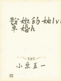 粉嫩的她1v1军婚h