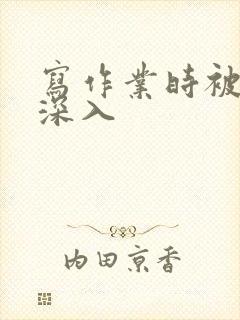 写作业时被叔叔深入