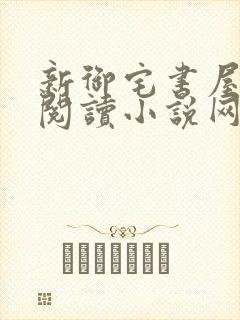 新御宅书屋自由阅读小说网站