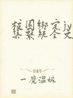 校园绑定jy收集系统全文免费
