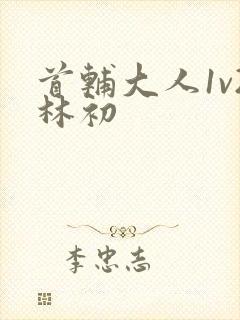 首辅大人1v2林初