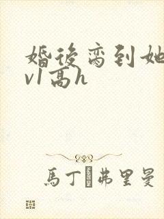 婚后脔到她哭1v1高h