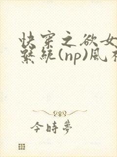 快穿之欲女养成系统(np)风祈 著