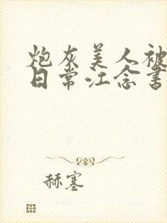 炮灰美人被浇灌日常江念书友推荐封面