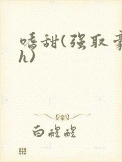 嗜甜(强取豪夺h)