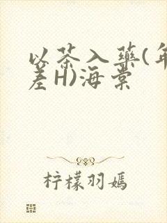 以茶入药(年龄差H)海棠