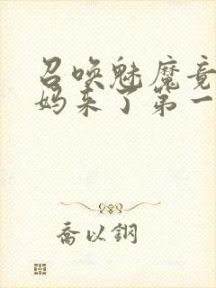 召唤魅魔竟是妈妈来了第一季