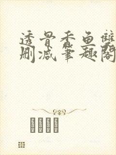 透骨香鱼双意无删减笔趣阁