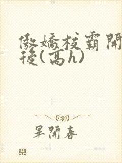 傲娇校霸开荤以后(高h)