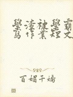 学渣被学霸压着写作业短文
