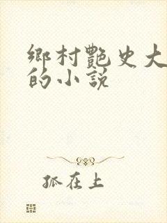 乡村艳史大肉榛的小说