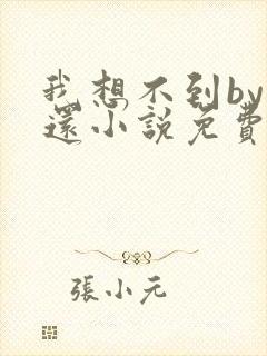 我想不到by孟还小说免费阅读