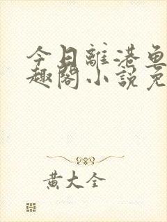 今日离港鱼宰笔趣阁小说免费阅读