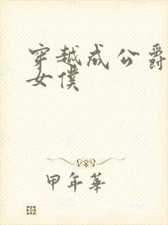 穿越成公爵家的女仆