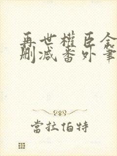 再世权臣全文无删减番外笔趣阁