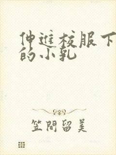 伸进校服下白嫩的小乳