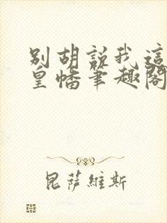 别胡说我这是人皇幡笔趣阁封面