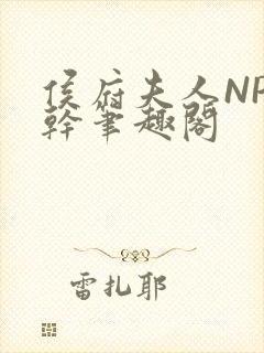 侯府夫人NP高干笔趣阁