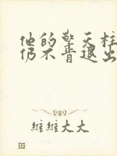 他的擎天柱巨龙仍不肯退出小说