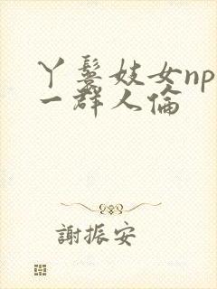 丫鬟妓女np被一群人伦