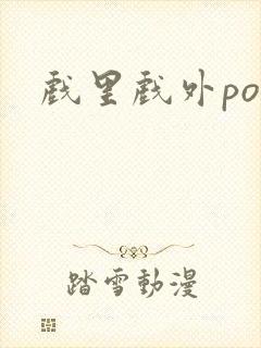 戏里戏外po
