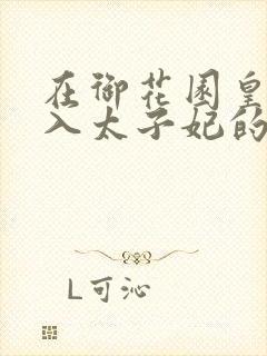 在御花园皇上进入太子妃的小说